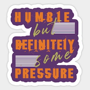 Humble But Definitely Some Pressure Sticker